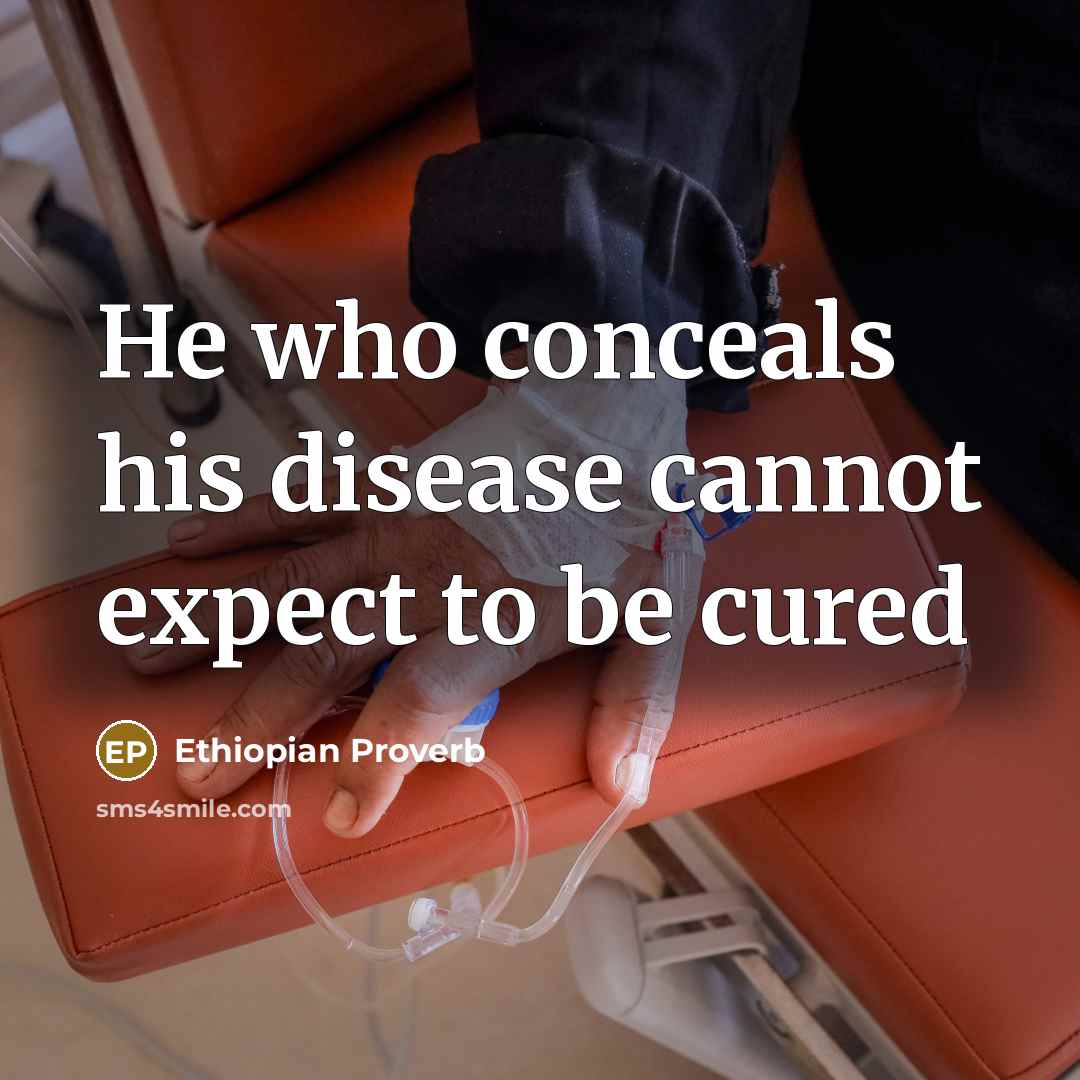 “He who conceals his disease cannot expect to be cured…” quote by Ethiopian Proverb