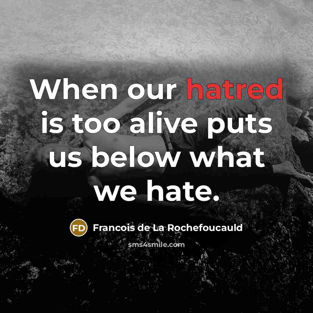 “When our hatred is too alive puts us below what…” quote by Francois de La Rochefoucauld