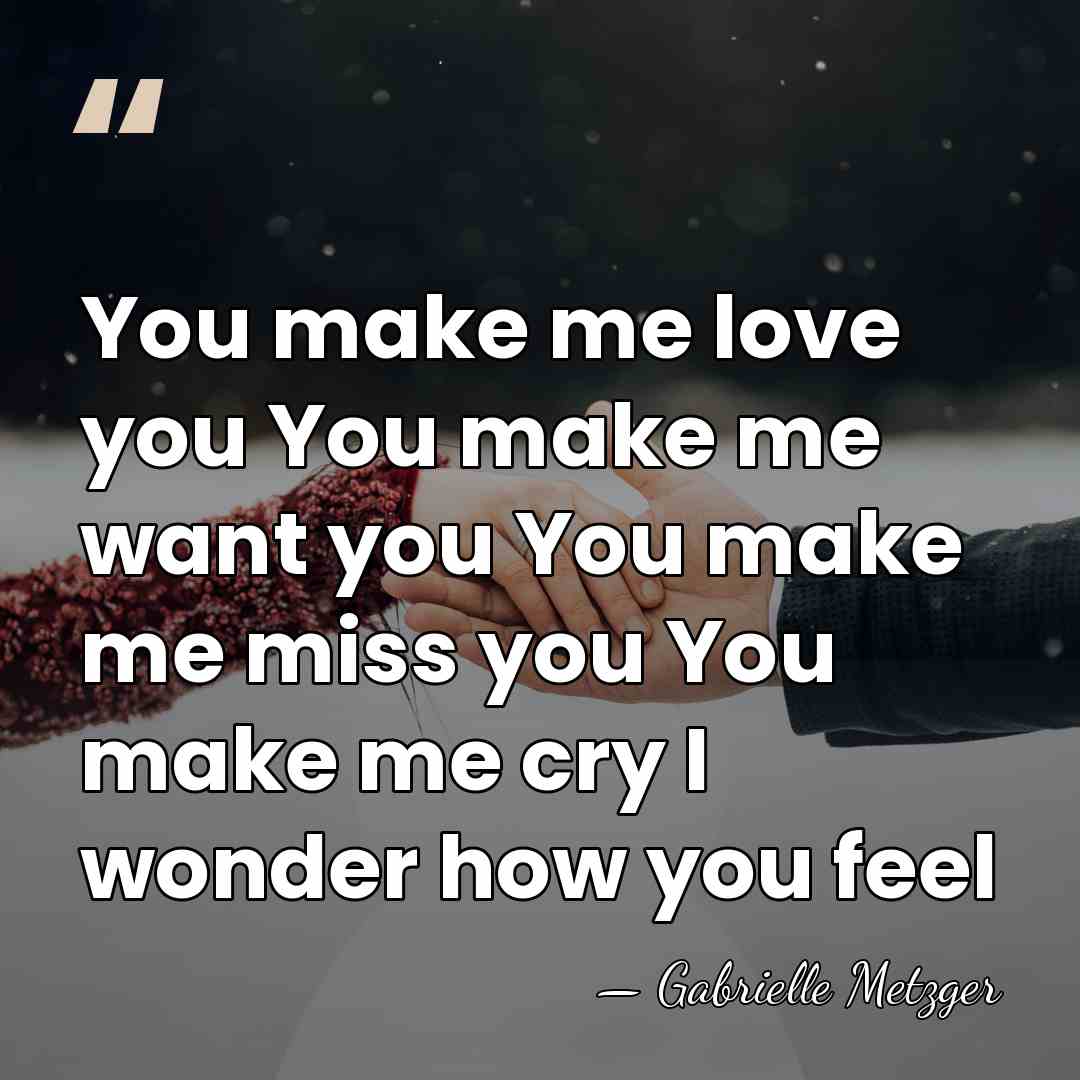 You make me love you You make me want you You make&hellip; - Gabrielle Metzger