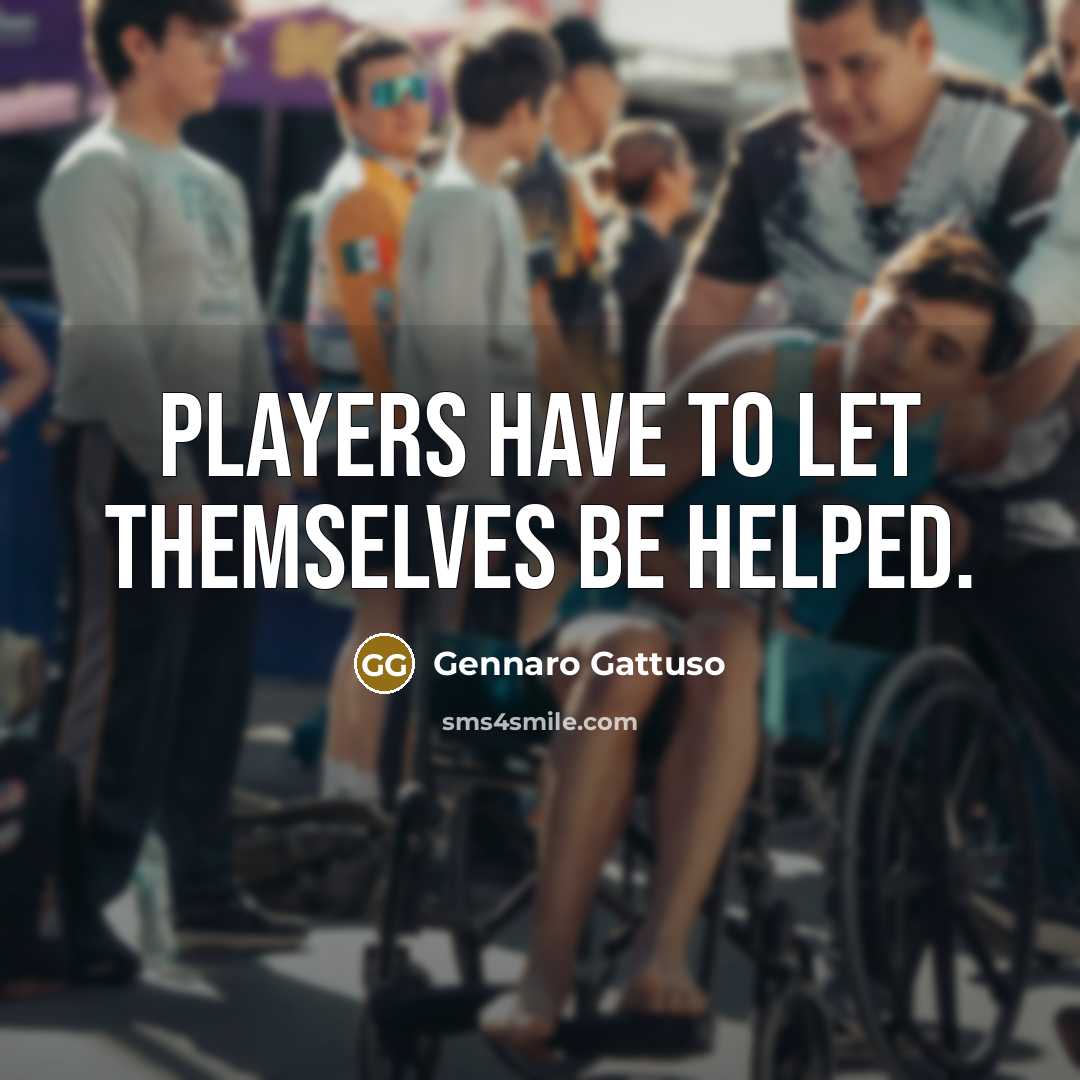 “Players have to let themselves be helped.” quote by Gennaro Gattuso