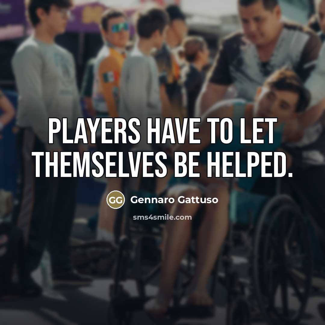 “Players have to let themselves be helped.…” quote by Gennaro Gattuso
