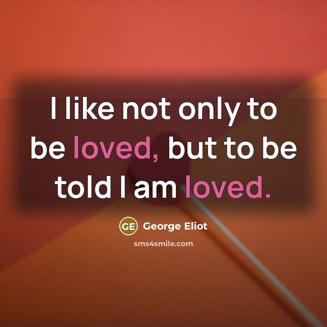 “I like not only to be loved, but to be…” quote by George Eliot