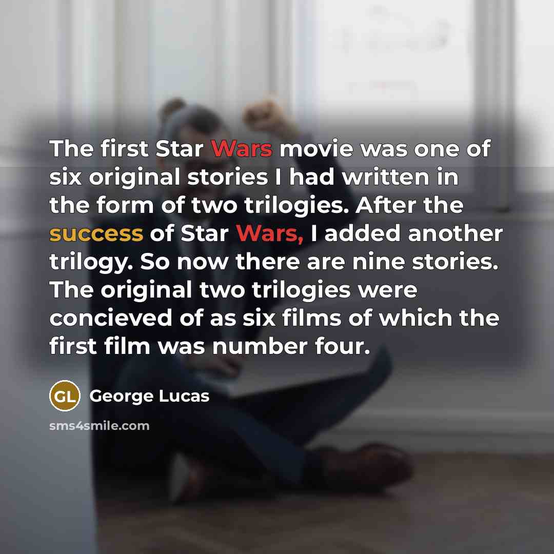 “The first Star Wars movie was one of six original…” quote by George Lucas