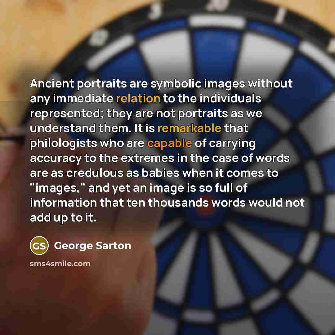 “Ancient portraits are symbolic images without any immediate relation to…” quote by George Sarton