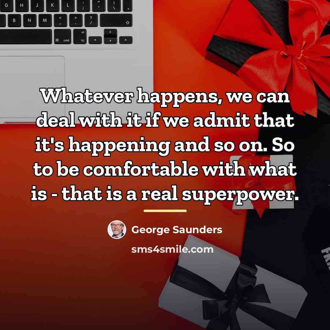 “Whatever happens, we can deal with it if we admit…” quote by George Saunders
