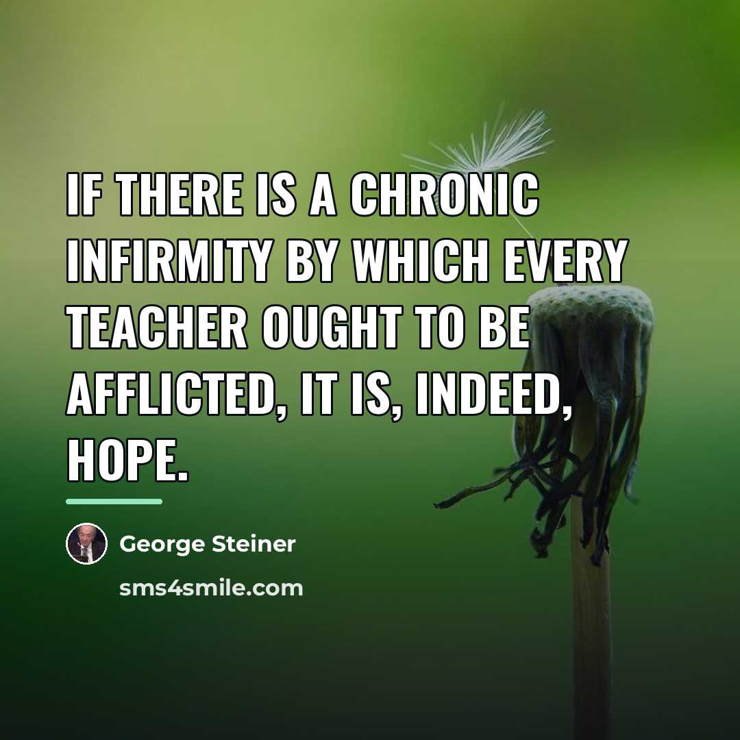 “If there is a chronic infirmity by which every teacher…” quote by George Steiner