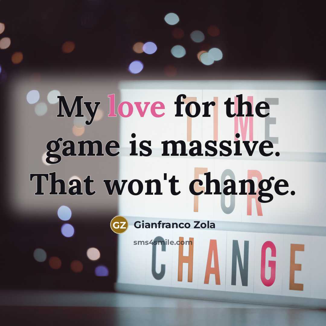 “My love for the game is massive. That won't change.…” quote by Gianfranco Zola