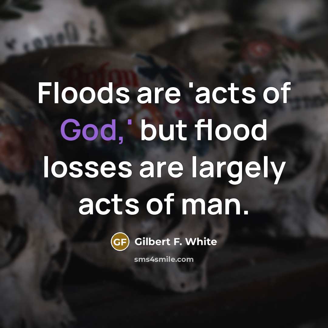 “Floods are 'acts of God,' but flood losses are largely…” quote by Gilbert F. White