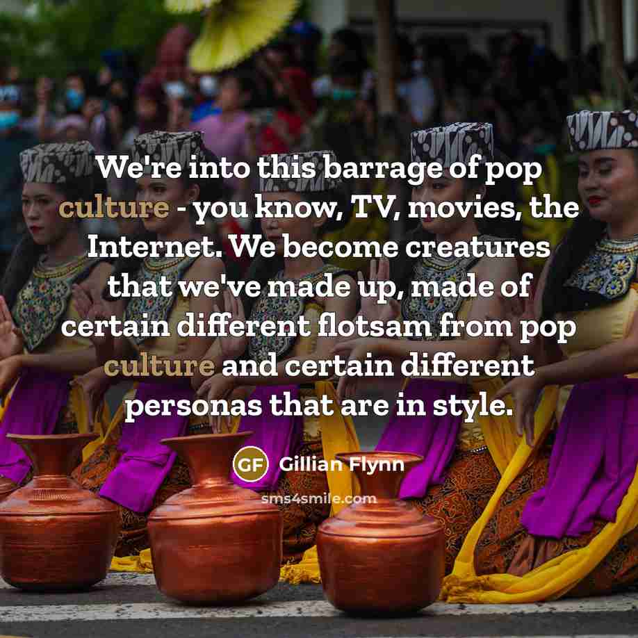 “We're into this barrage of pop culture - you know,…” quote by Gillian Flynn
