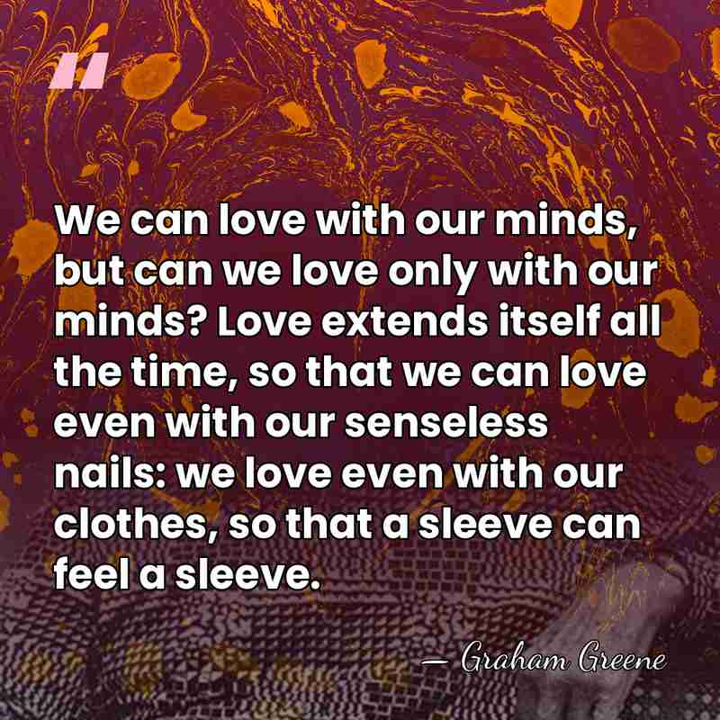 We can love with our minds, but can we love only with&hellip; - Graham Greene