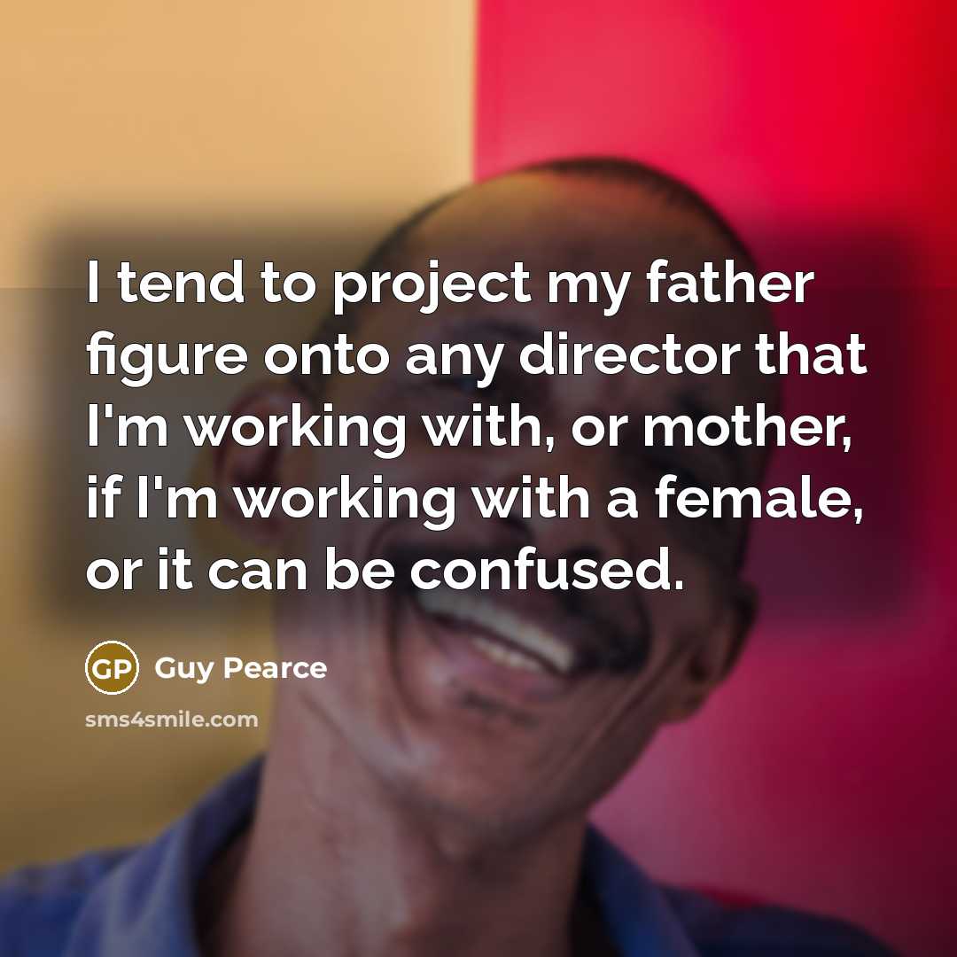 “I tend to project my father figure onto any director…” quote by Guy Pearce