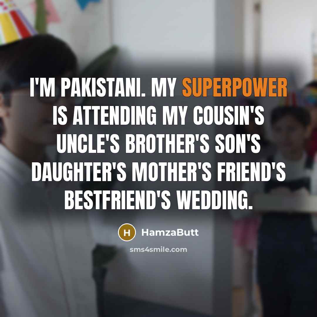 “I'm Pakistani. My superpower is attending my cousin's uncle's brother's son's daughter's mother's friend's bestfriend's wedding.” quote by HamzaButt