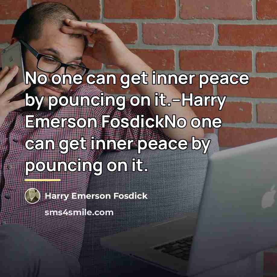 “No one can get inner peace by pouncing on it.--Harry…” quote by Harry Emerson Fosdick