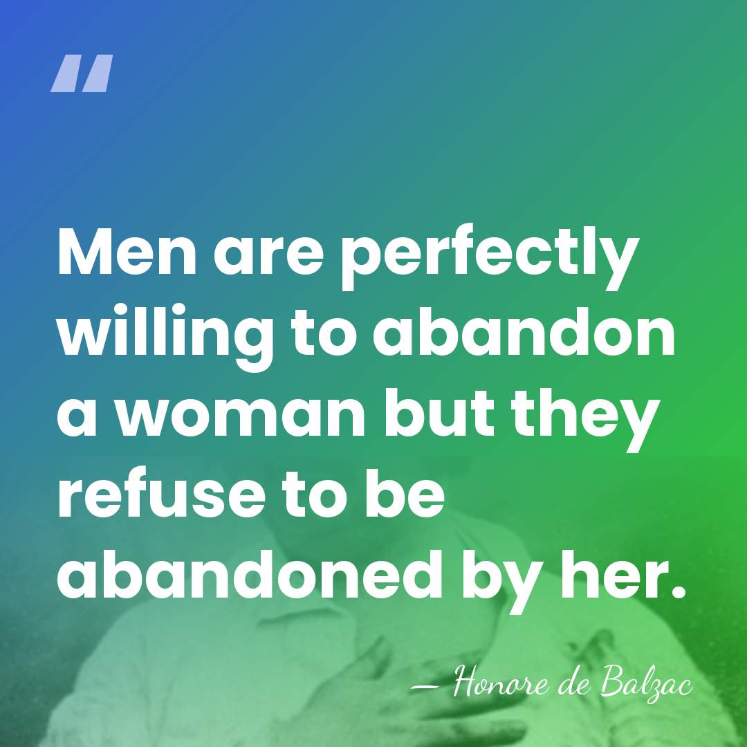 Men are perfectly willing to abandon a woman but they refuse to&hellip; - Honore de Balzac
