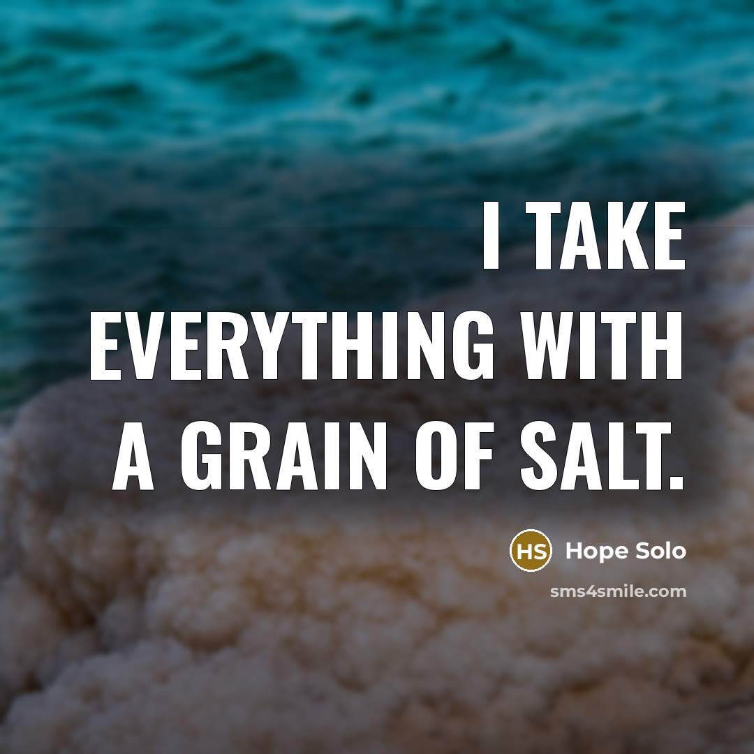 “I take everything with a grain of salt.…” quote by Hope Solo
