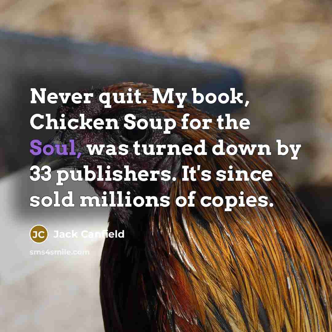 “Never quit. My book, Chicken Soup for the Soul, was…” quote by Jack Canfield