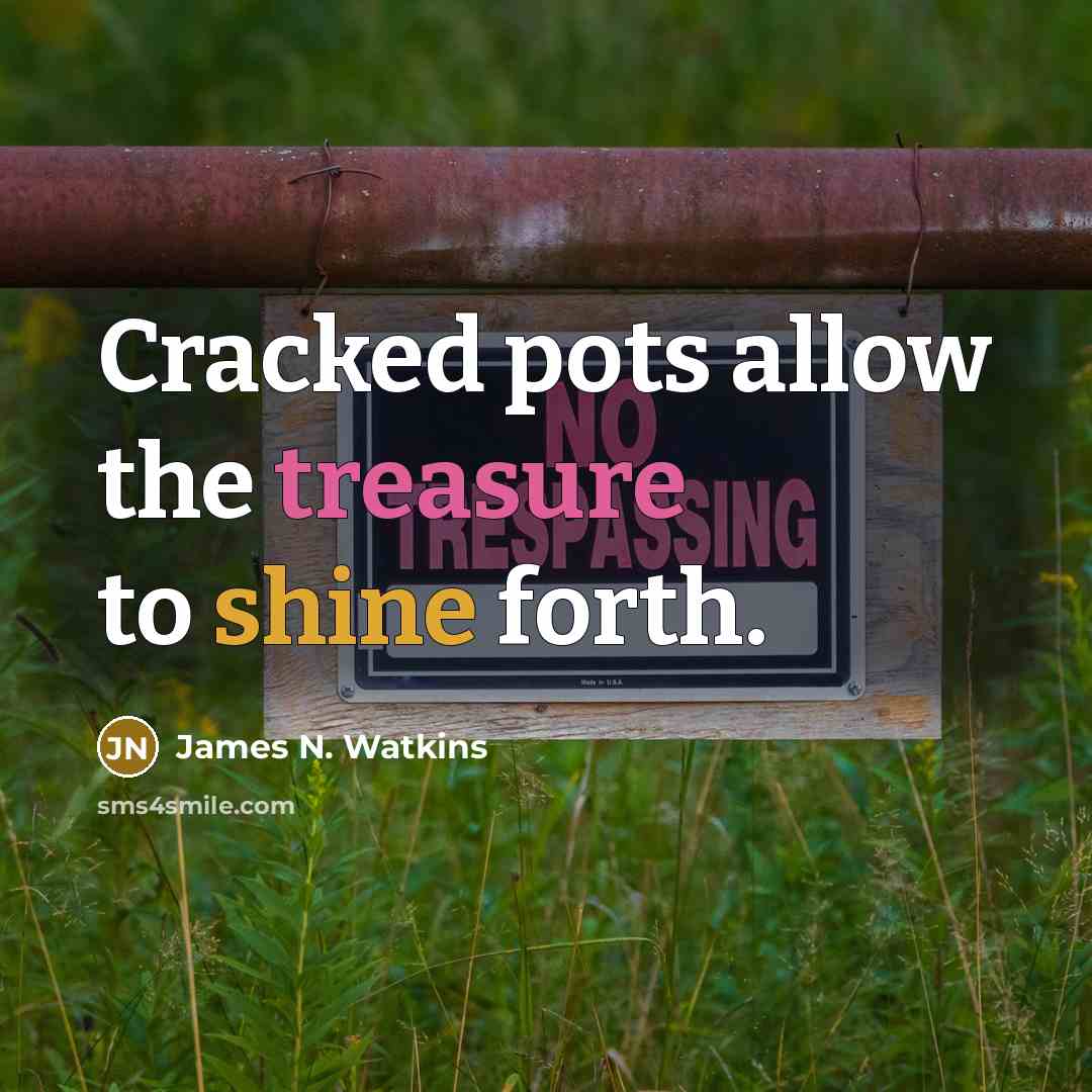 “Cracked pots allow the treasure to shine forth.…” quote by James N. Watkins