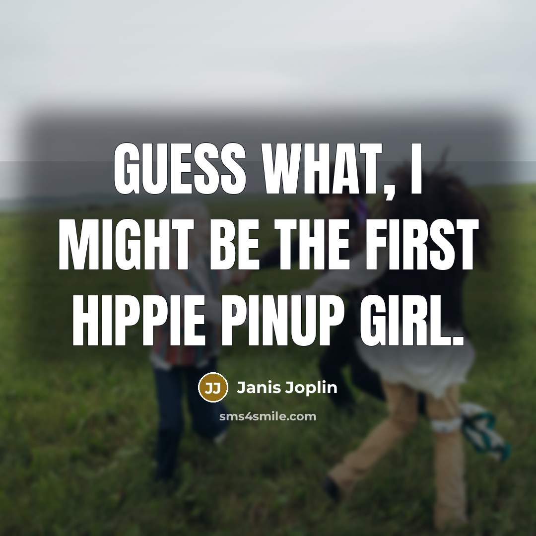 “Guess what, I might be the first hippie pinup girl.…” quote by Janis Joplin