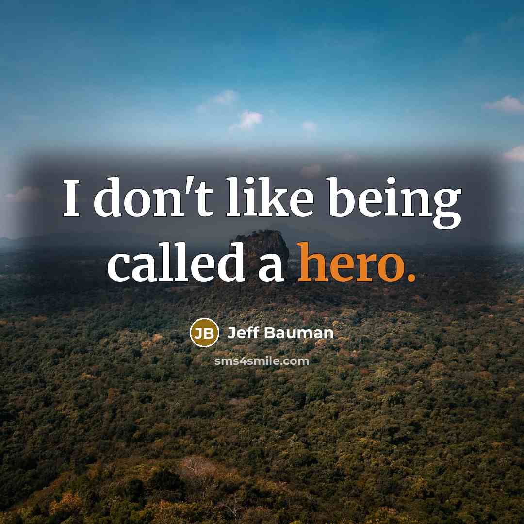 “I don't like being called a hero.…” quote by Jeff Bauman