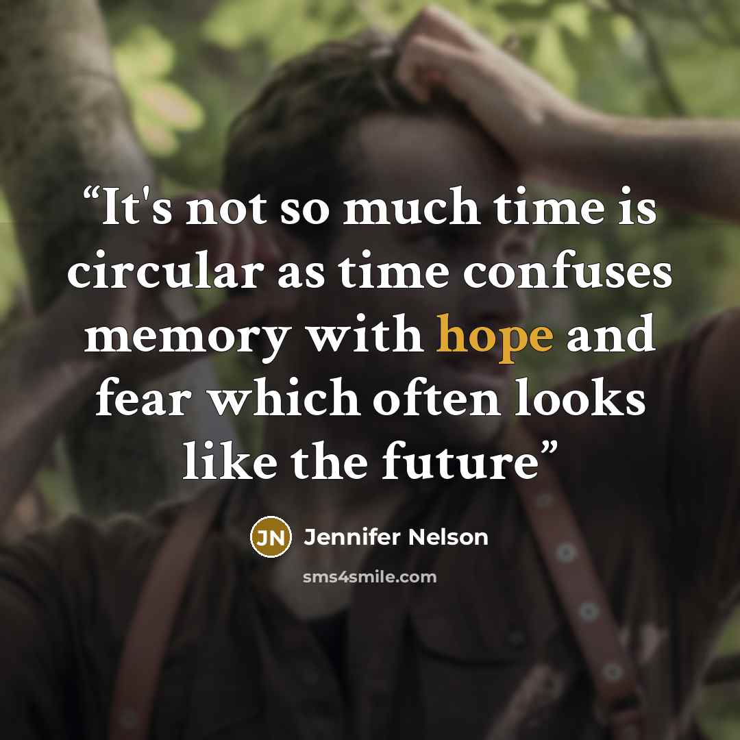 “It's not so much time is circular as time confuses memory with hope and fear which often looks like the future” quote by Jennifer Nelson