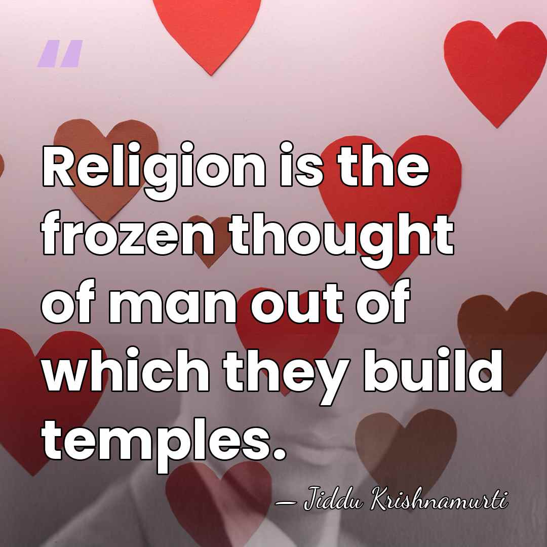 Religion is the frozen thought of man out of which they build&hellip; - Jiddu Krishnamurti