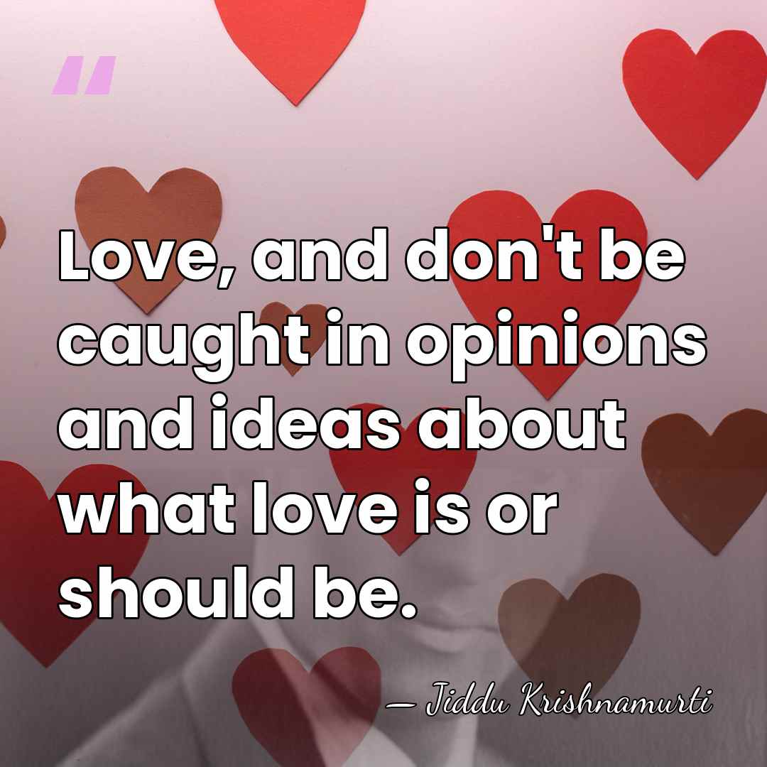 Love, and don't be caught in opinions and ideas about what love&hellip; - Jiddu Krishnamurti