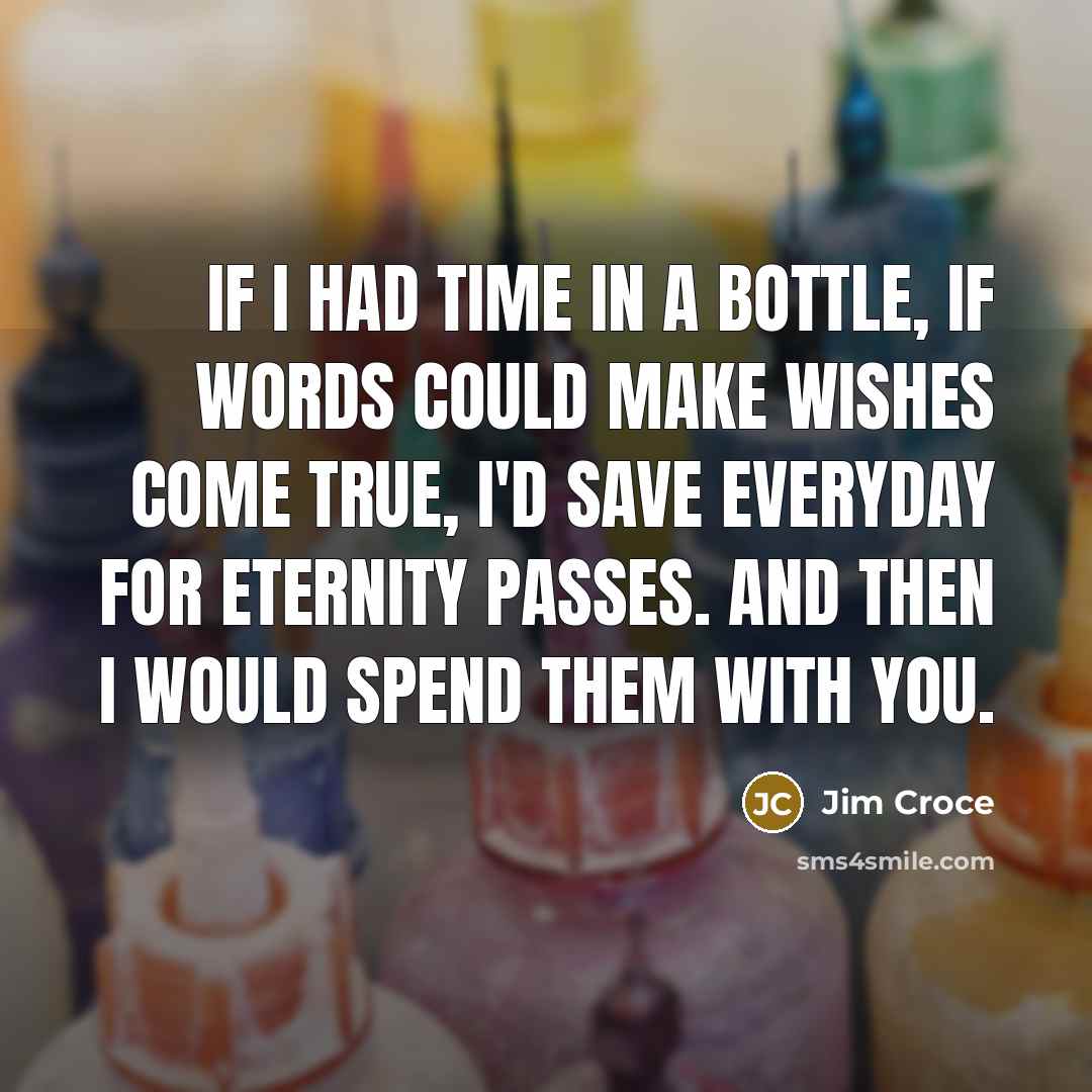 “If I had time in a bottle, if words could…” quote by Jim Croce