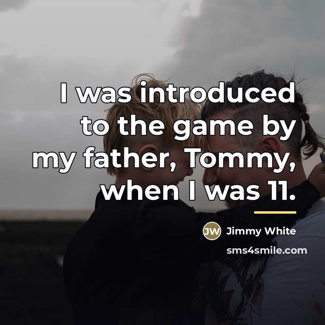 “I was introduced to the game by my father, Tommy,…” quote by Jimmy White