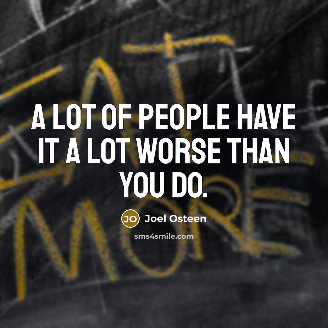 “A lot of people have it a lot worse than…” quote by Joel Osteen