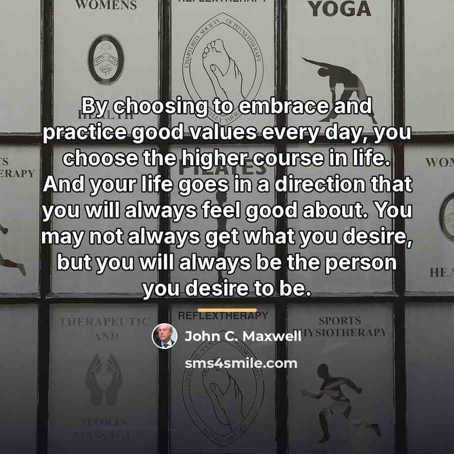 “By choosing to embrace and practice good values every day,…” quote by John C. Maxwell