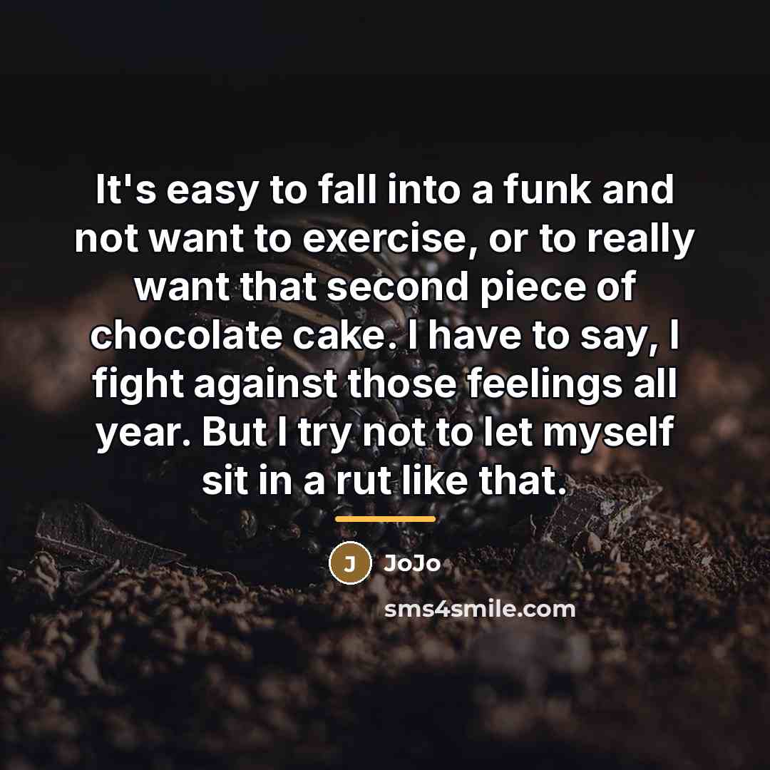 “It's easy to fall into a funk and not want…” quote by JoJo