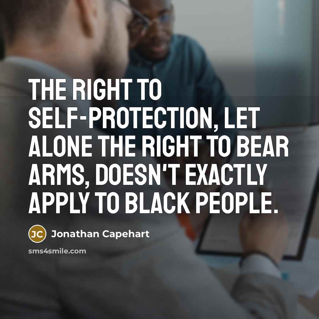 “The right to self-protection, let alone the right to bear…” quote by Jonathan Capehart