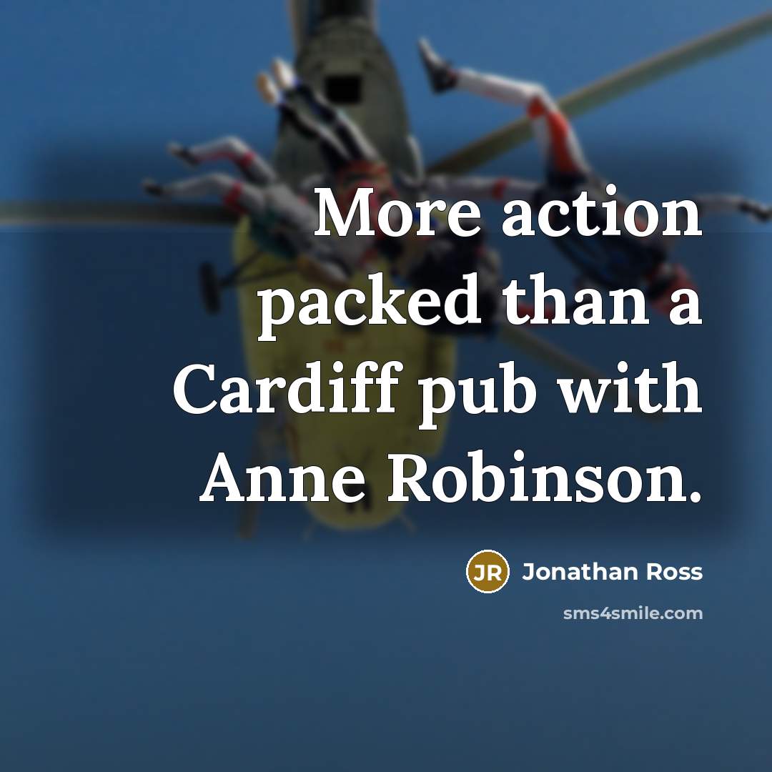 “More action packed than a Cardiff pub with Anne Robinson.…” quote by Jonathan Ross