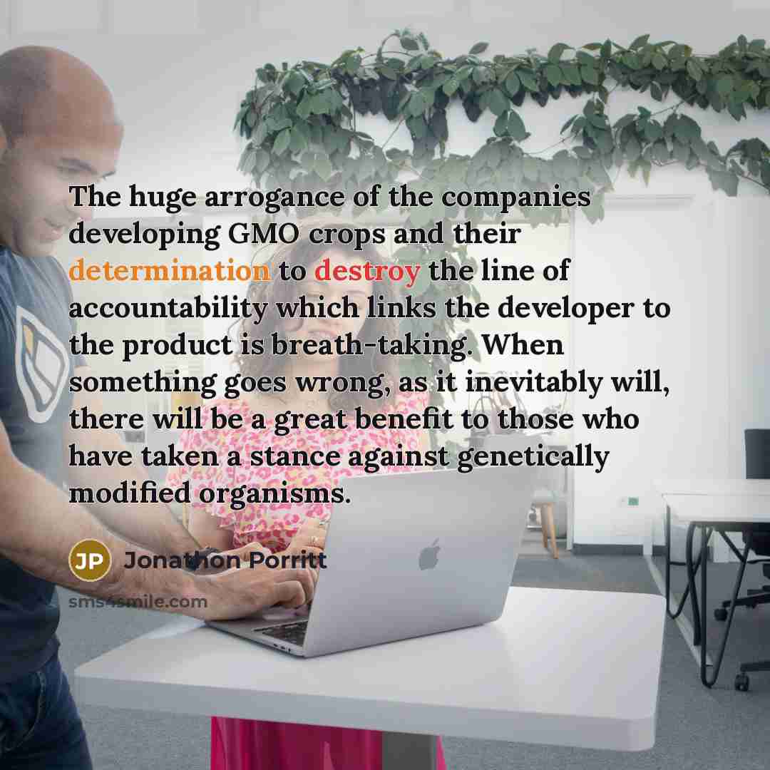 “The huge arrogance of the companies developing GMO crops and…” quote by Jonathon Porritt