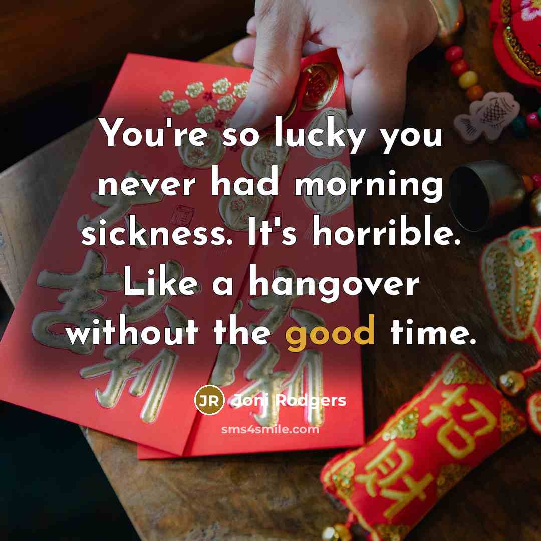 “You're so lucky you never had morning sickness. It's horrible.…” quote by Joni Rodgers