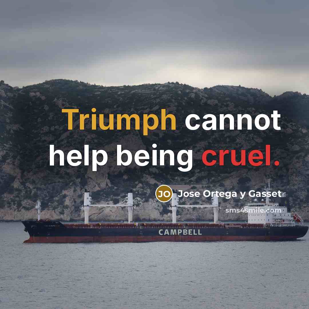 “Triumph cannot help being cruel.…” quote by Jose Ortega y Gasset