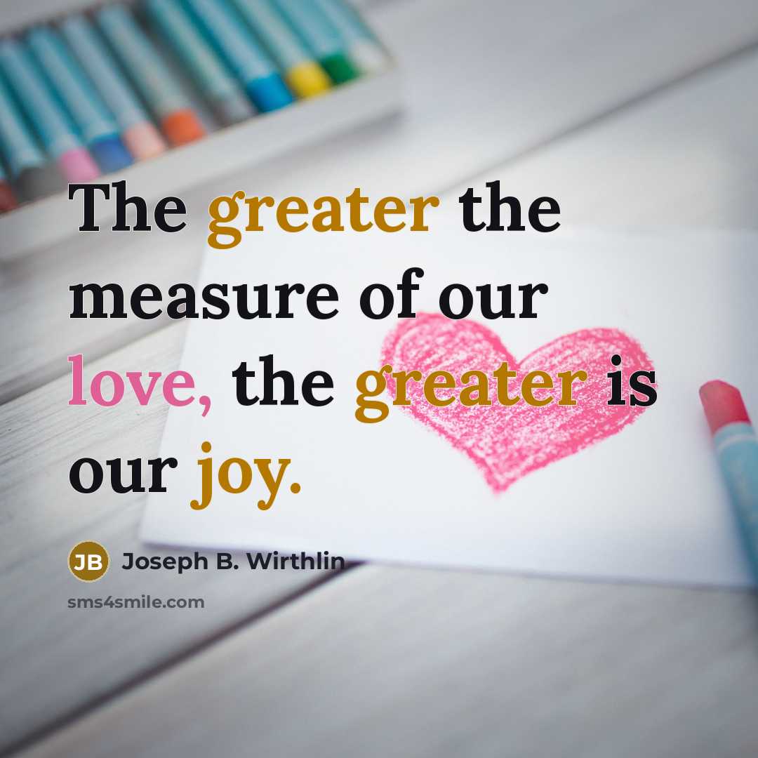 “The greater the measure of our love, the greater is…” quote by Joseph B. Wirthlin