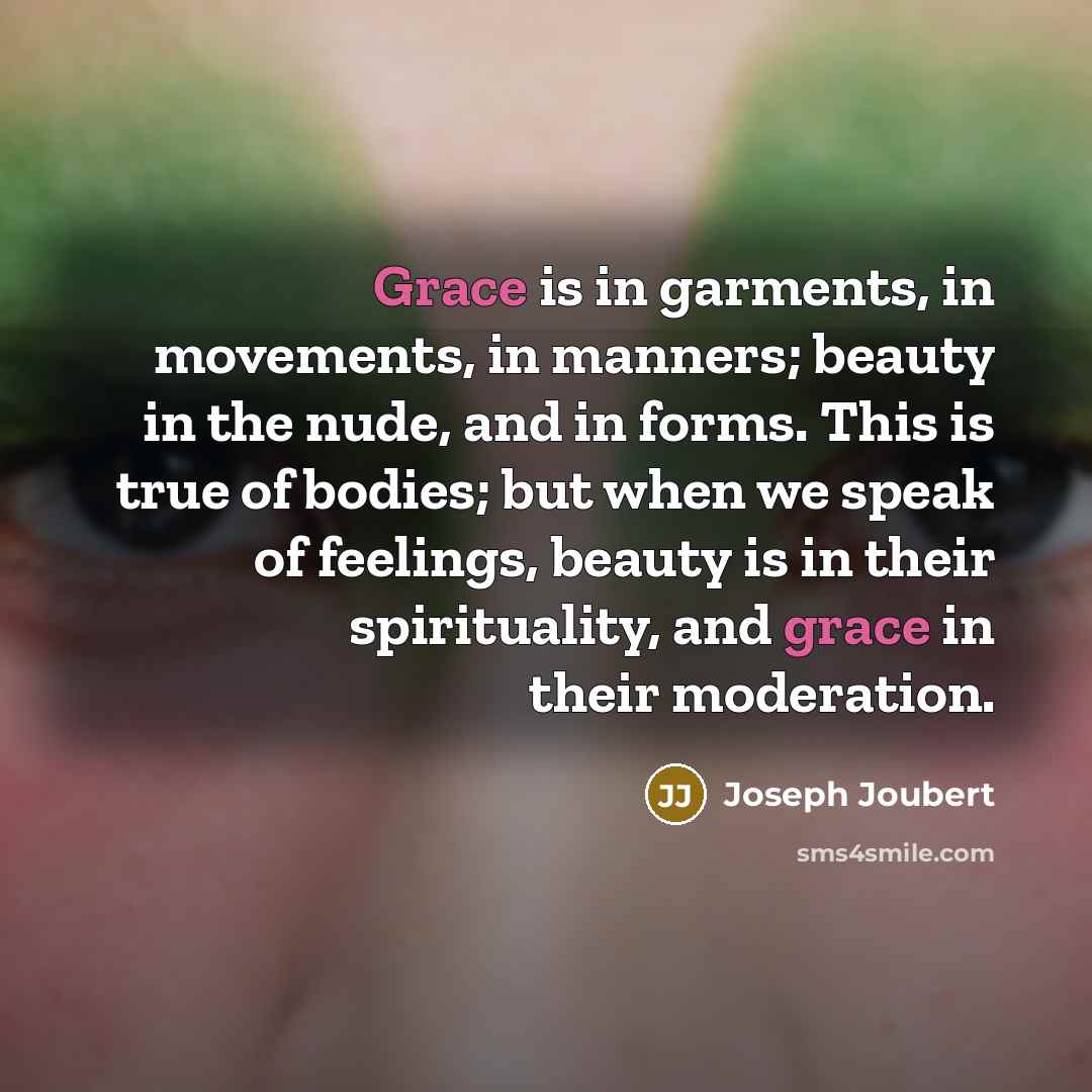 “Grace is in garments, in movements, in manners; beauty in…” quote by Joseph Joubert