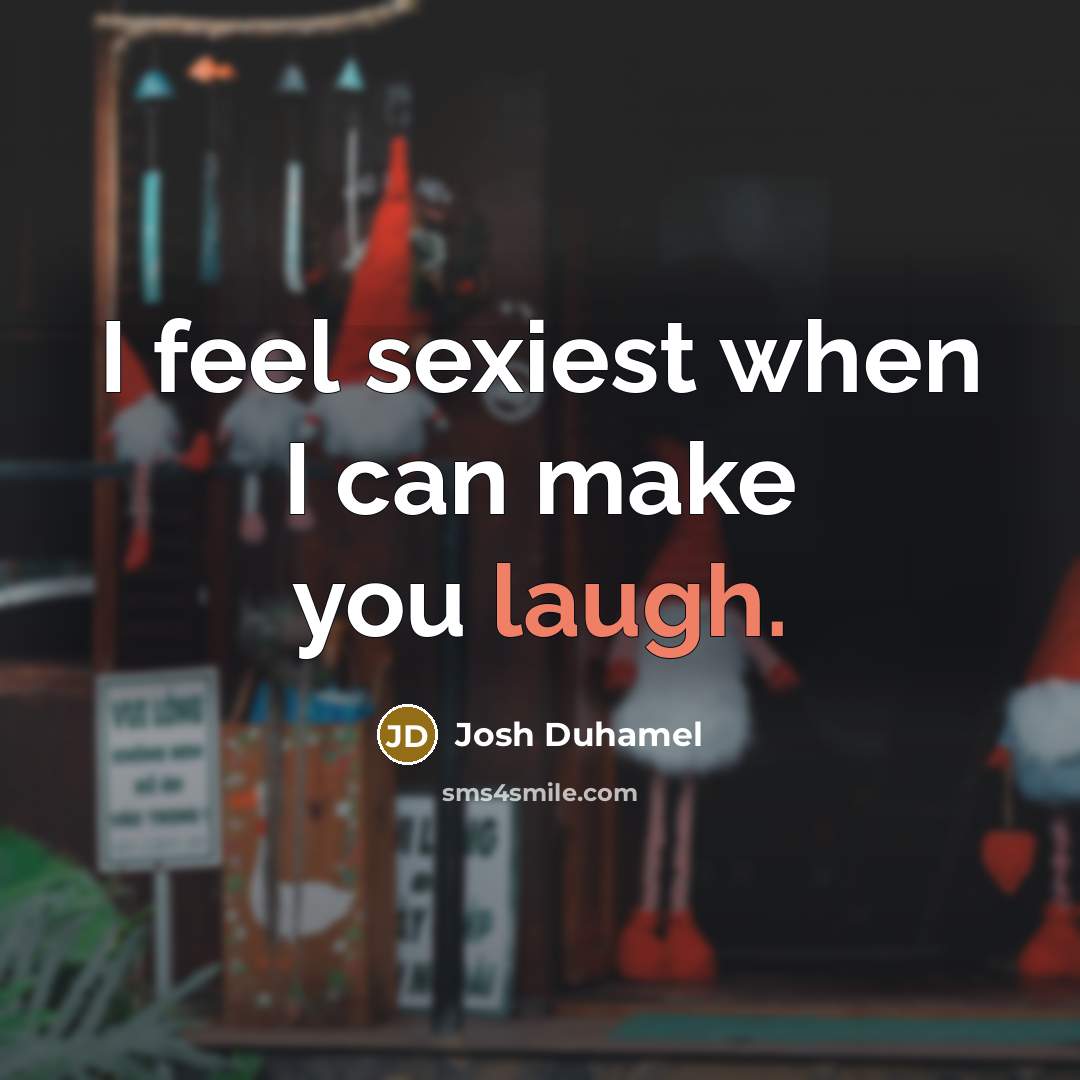 “I feel sexiest when I can make you laugh.…” quote by Josh Duhamel