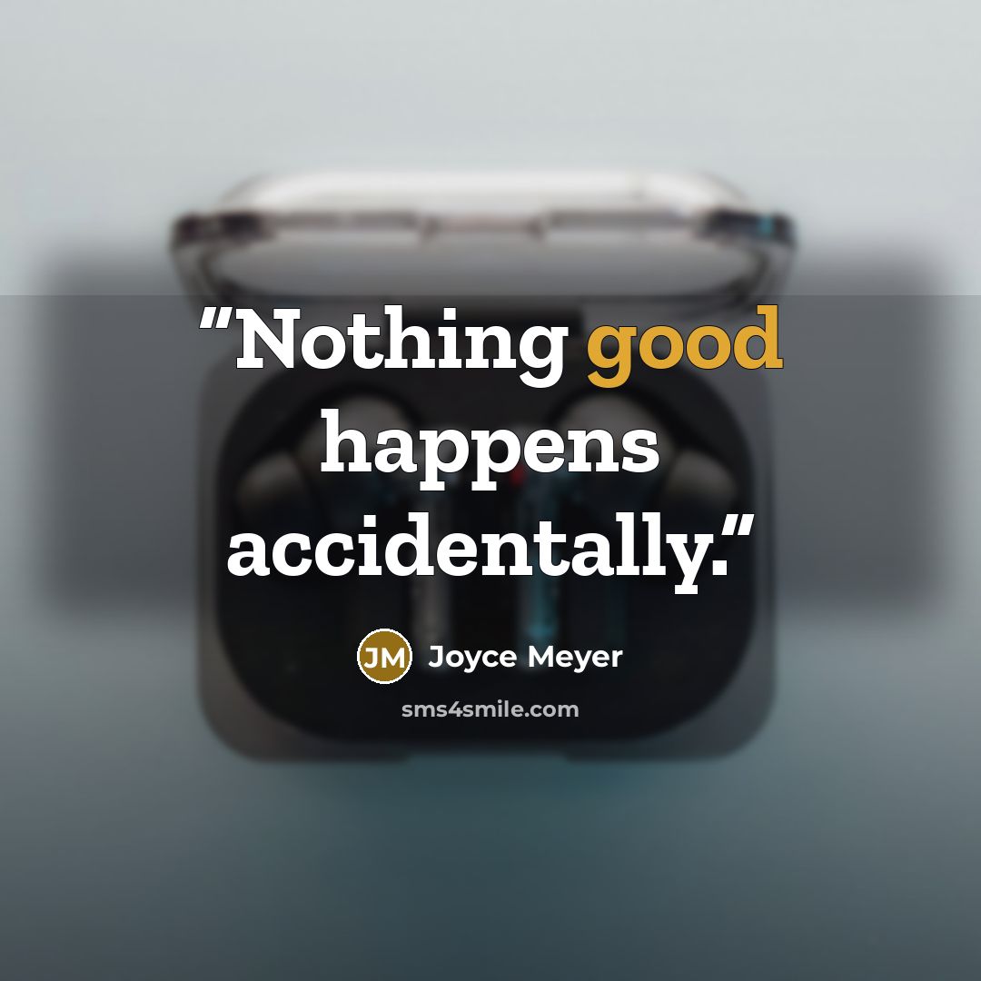 “Nothing good happens accidentally.” quote by Joyce Meyer