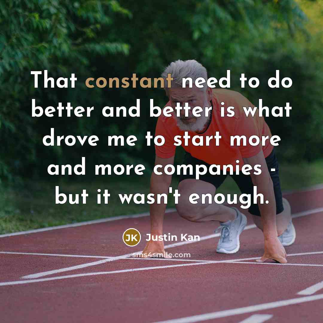 “That constant need to do better and better is what…” quote by Justin Kan