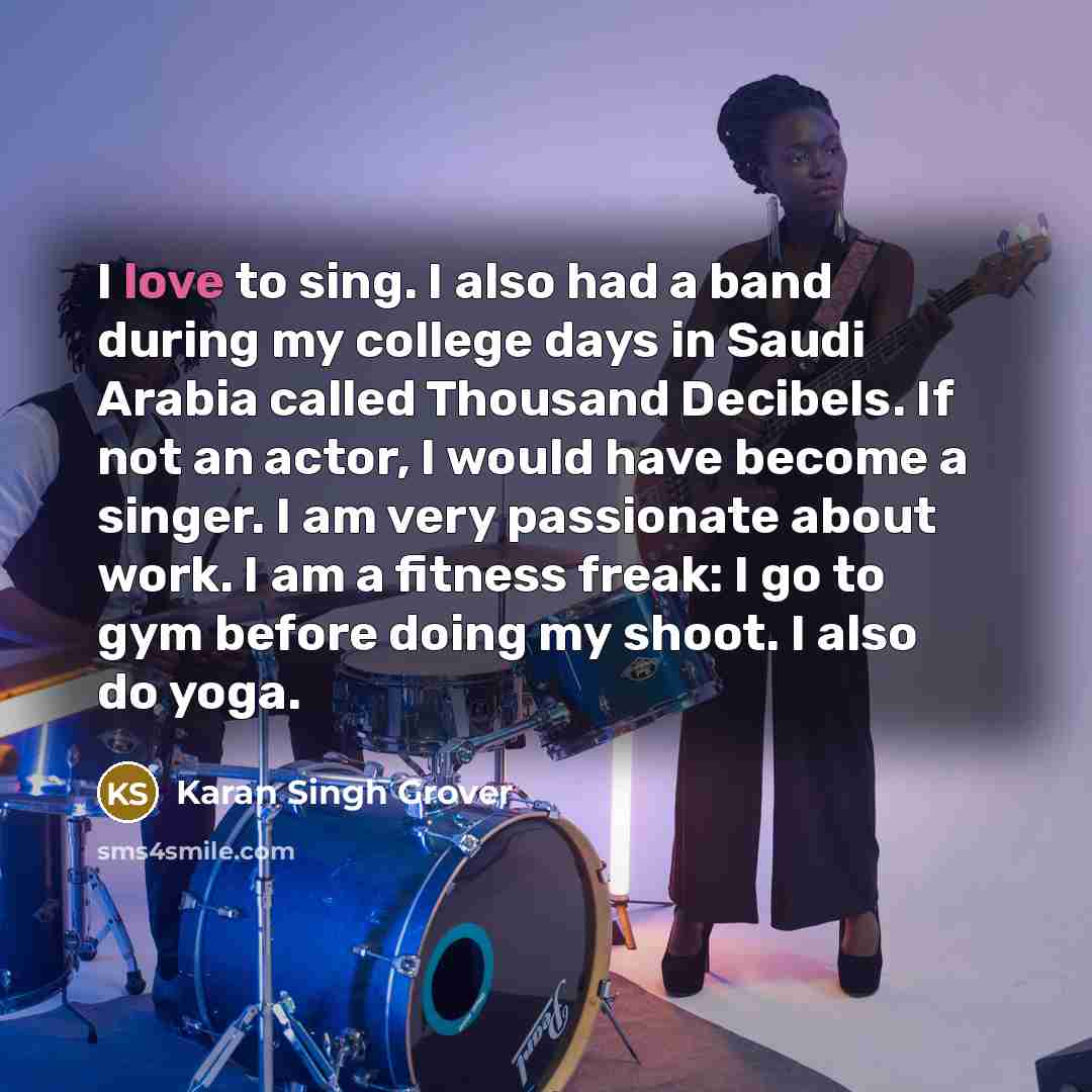 “I love to sing. I also had a band during…” quote by Karan Singh Grover