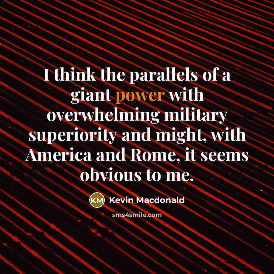 “I think the parallels of a giant power with overwhelming…” quote by Kevin Macdonald