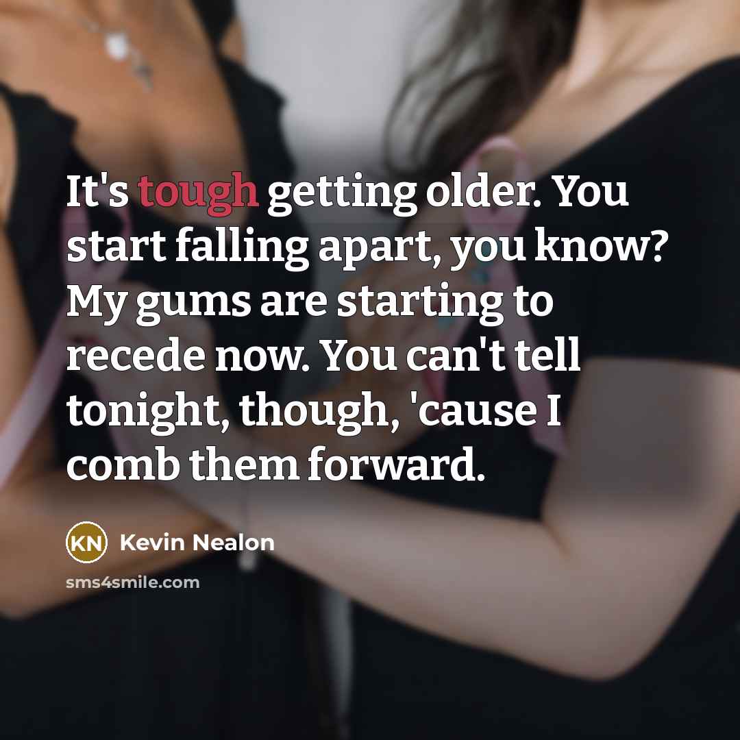 “It's tough getting older. You start falling apart, you know?…” quote by Kevin Nealon