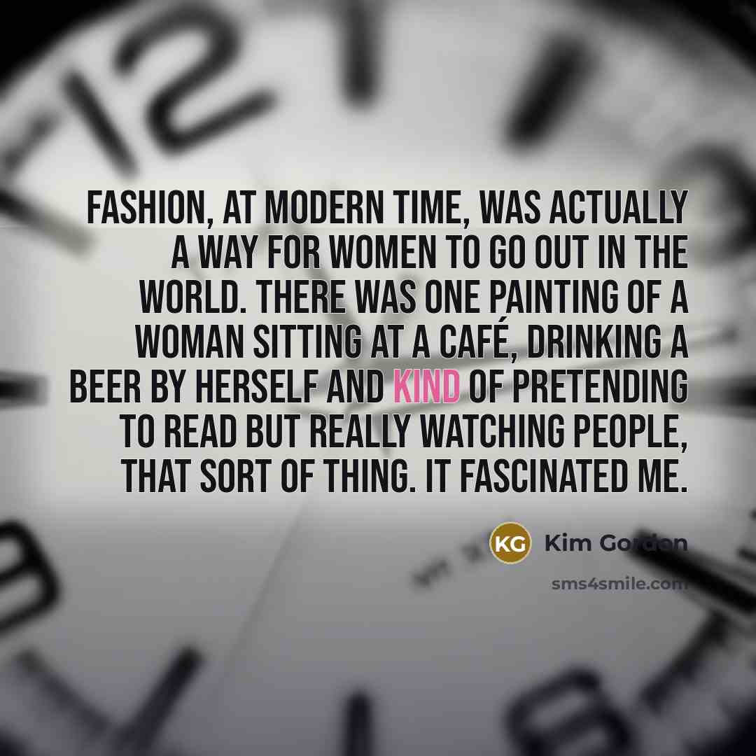 “Fashion, at modern time, was actually a way for women…” quote by Kim Gordon