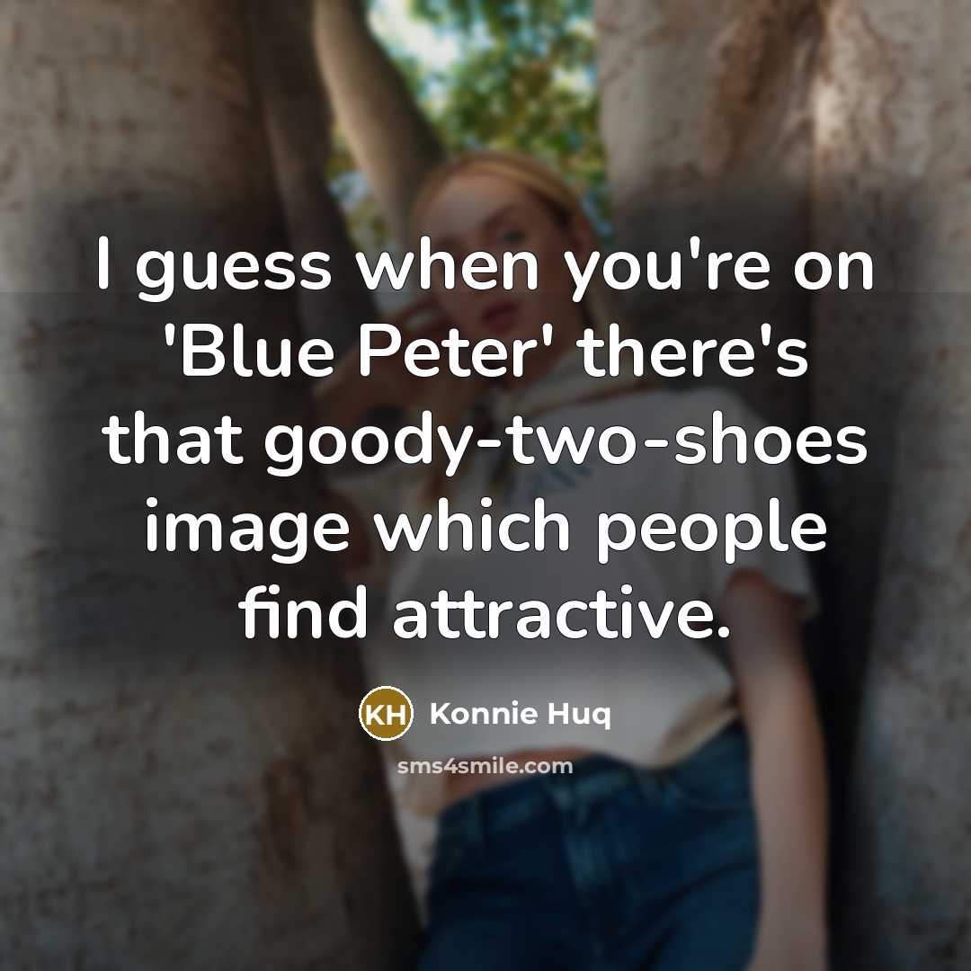 “I guess when you're on 'Blue Peter' there's that goody-two-shoes…” quote by Konnie Huq