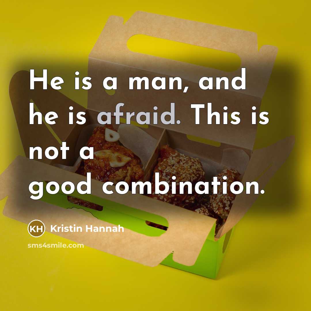 “He is a man, and he is afraid. This is…” quote by Kristin Hannah
