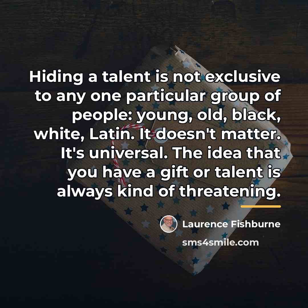 “Hiding a talent is not exclusive to any one particular…” quote by Laurence Fishburne