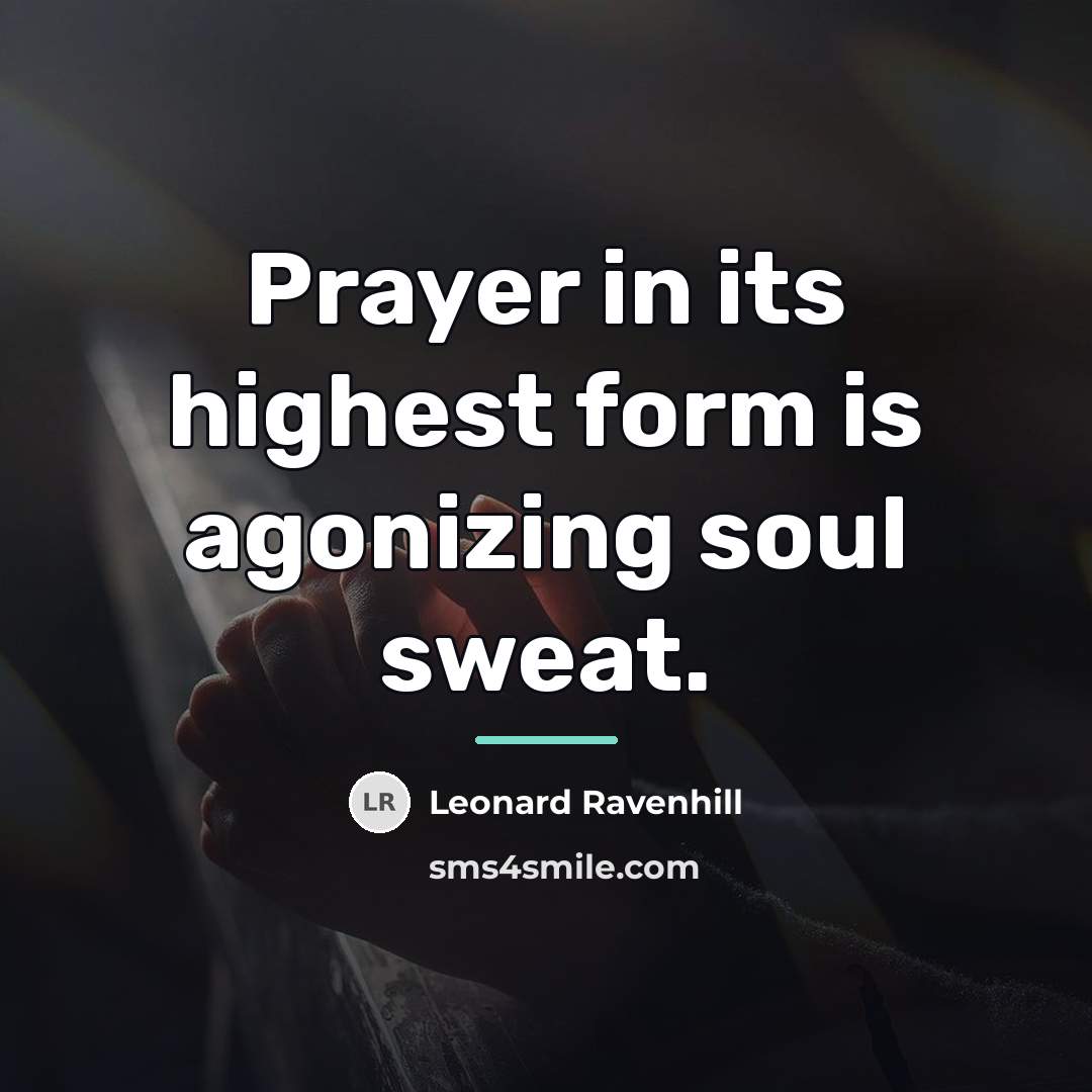 “Prayer in its highest form is agonizing soul sweat.…” quote by Leonard Ravenhill