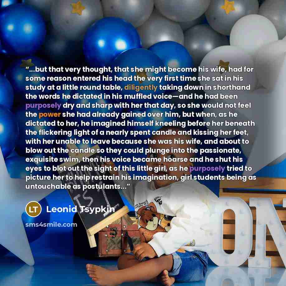 “...but that very thought, that she might become his wife, had for some reason entered his head the very first time she sat in his study at a little round table, diligently taking down in shorthand the words he dictated in his muffled voice—and he had been purposely dry and sharp with her that day…” quote by Leonid Tsypkin
